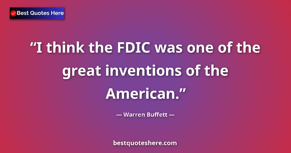 Quote by Warren Buffett: I think the FDIC was one of the great inventions o