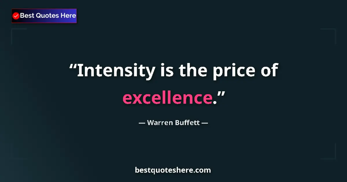 Quote by Warren Buffett: Intensity is the price of excellence....