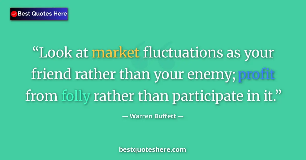 Quote by Warren Buffett: Look at market fluctuations as your friend rather than your enemy; profit from folly rather than par...