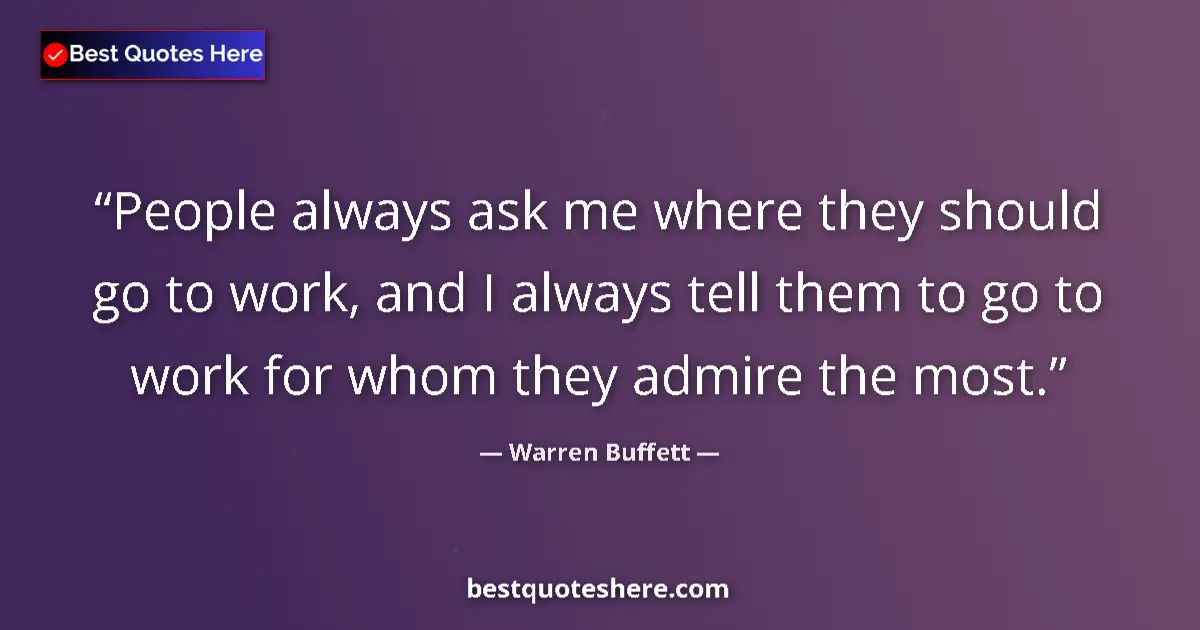 Quote by Warren Buffett: People always ask me where they should go to work, and I always tell them to go to work for whom the...