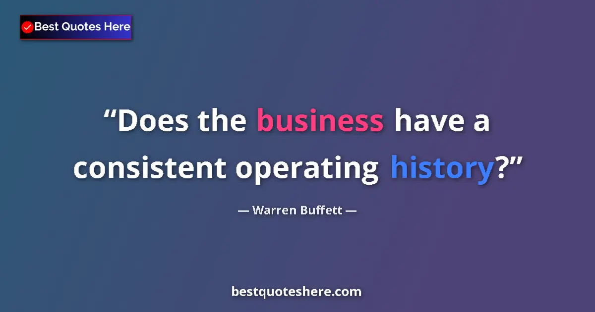 Quote by Warren Buffett: Does the business have a consistent operating history?...