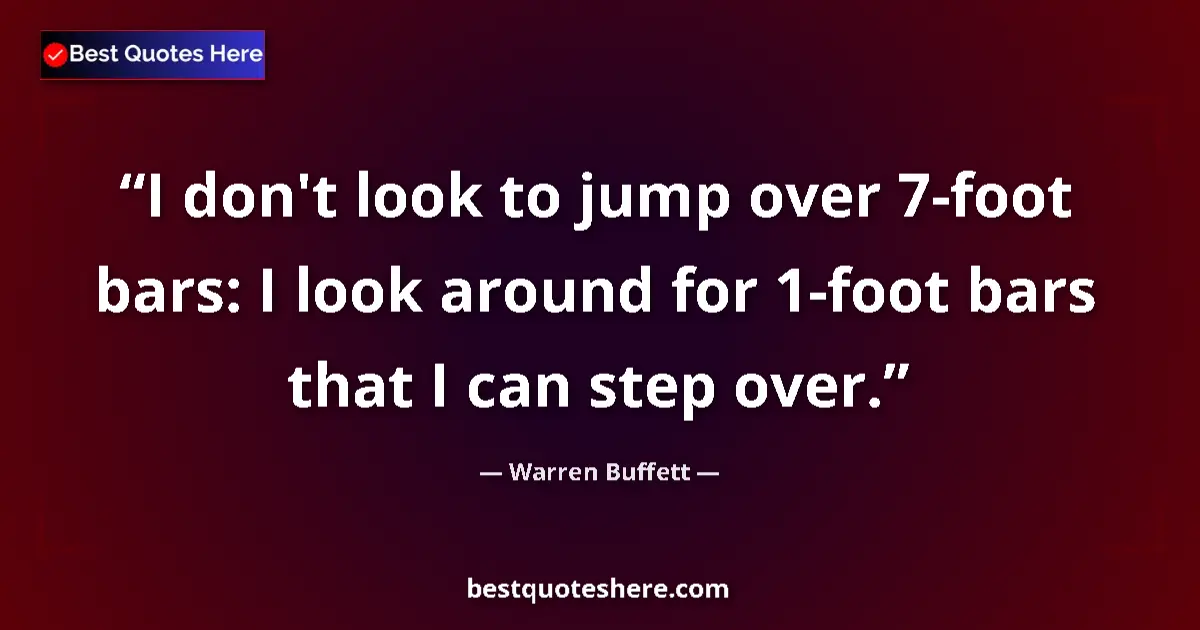 Quote by Warren Buffett: I don't look to jump over 7-foot bars: I look arou