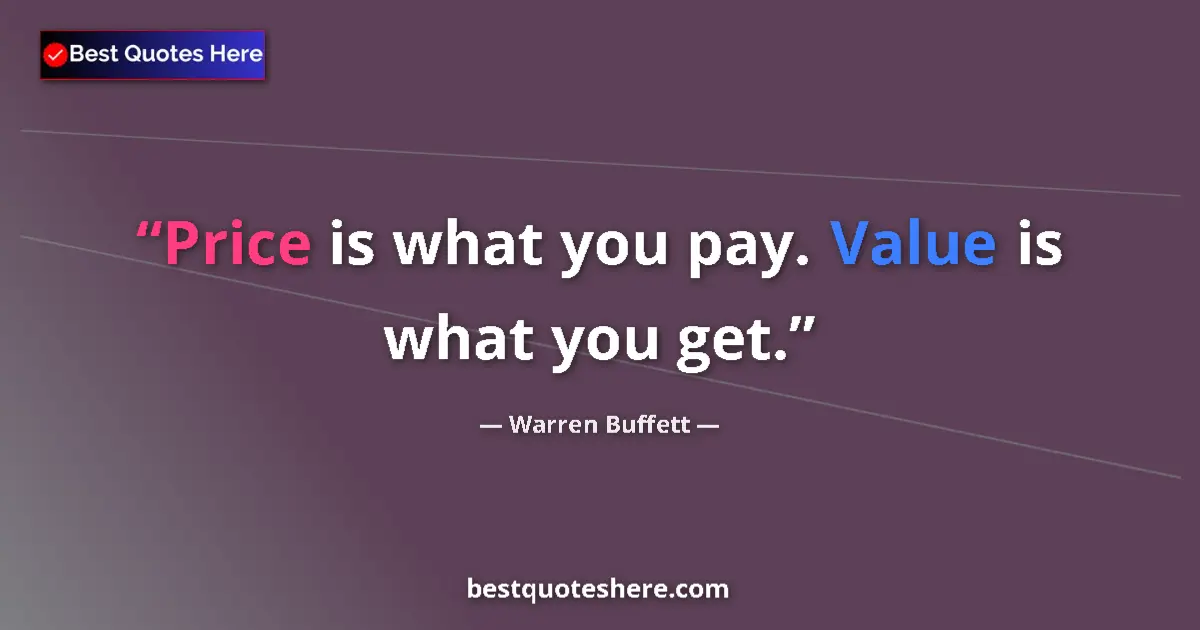 Quote by Warren Buffett: Price is what you pay. Value is what you get....