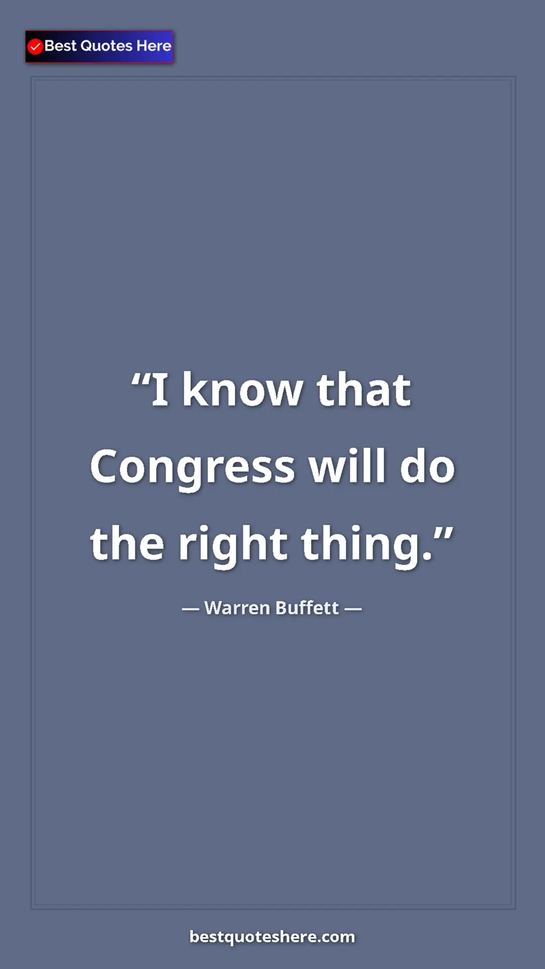 Warren Buffett Quote Card: "I know that Congress will do the right thing." Pinterest quote poster by Warren Buffett: "I know that Congress will do the right thing."