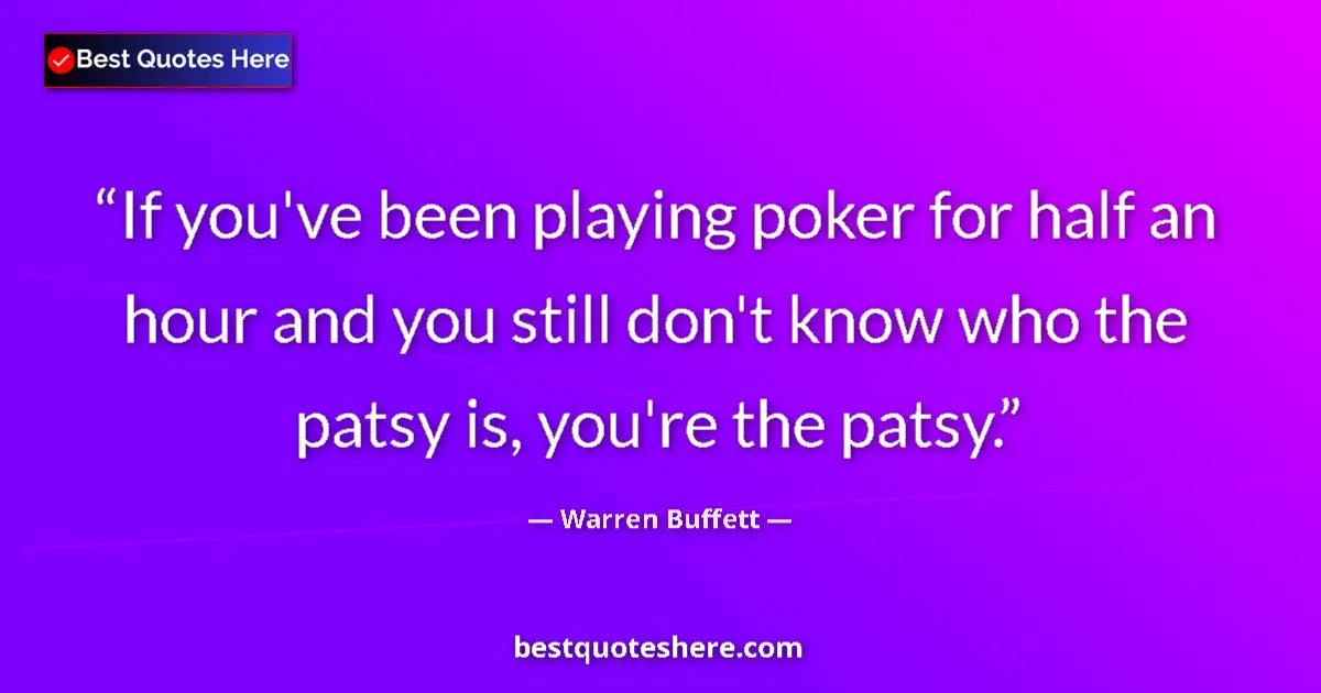 Quote by Warren Buffett: If you've been playing poker for half an hour and