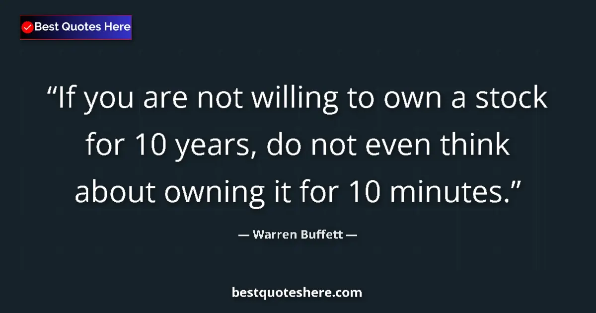 Quote by Warren Buffett: If you are not willing to own a stock for 10 years