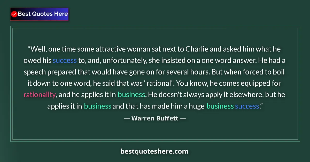 Quote by Warren Buffett: Well, one time some attractive woman sat next to Charlie and asked him what he owed his success to, ...