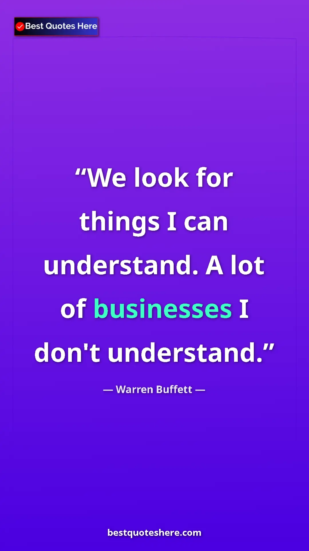 Warren Buffett Quote Card: "We look for things I can understand. A lot of businesses I d" Pinterest quote poster by Warren Buffett: "We look for things I can understand. A lot of businesses I d"