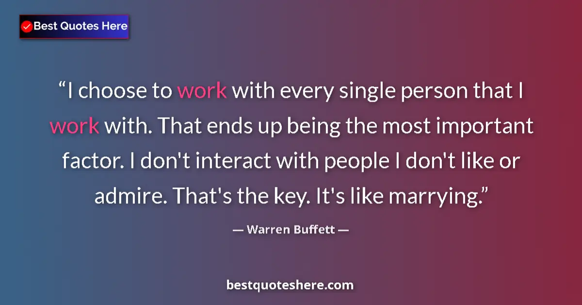 Quote by Warren Buffett: I choose to work with every single person that I w