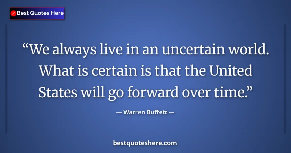 Quote by Warren Buffett: We always live in an uncertain world. What is cert