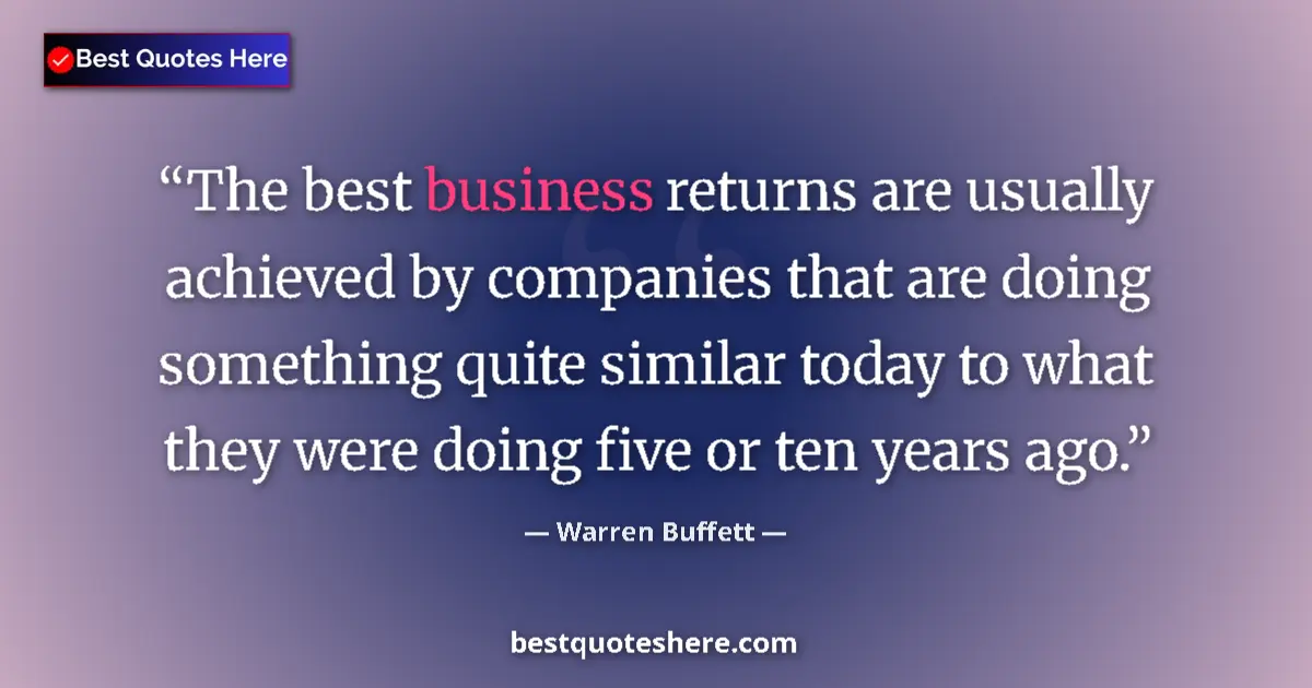 Quote by Warren Buffett: The best business returns are usually achieved by companies that are doing something quite similar t...
