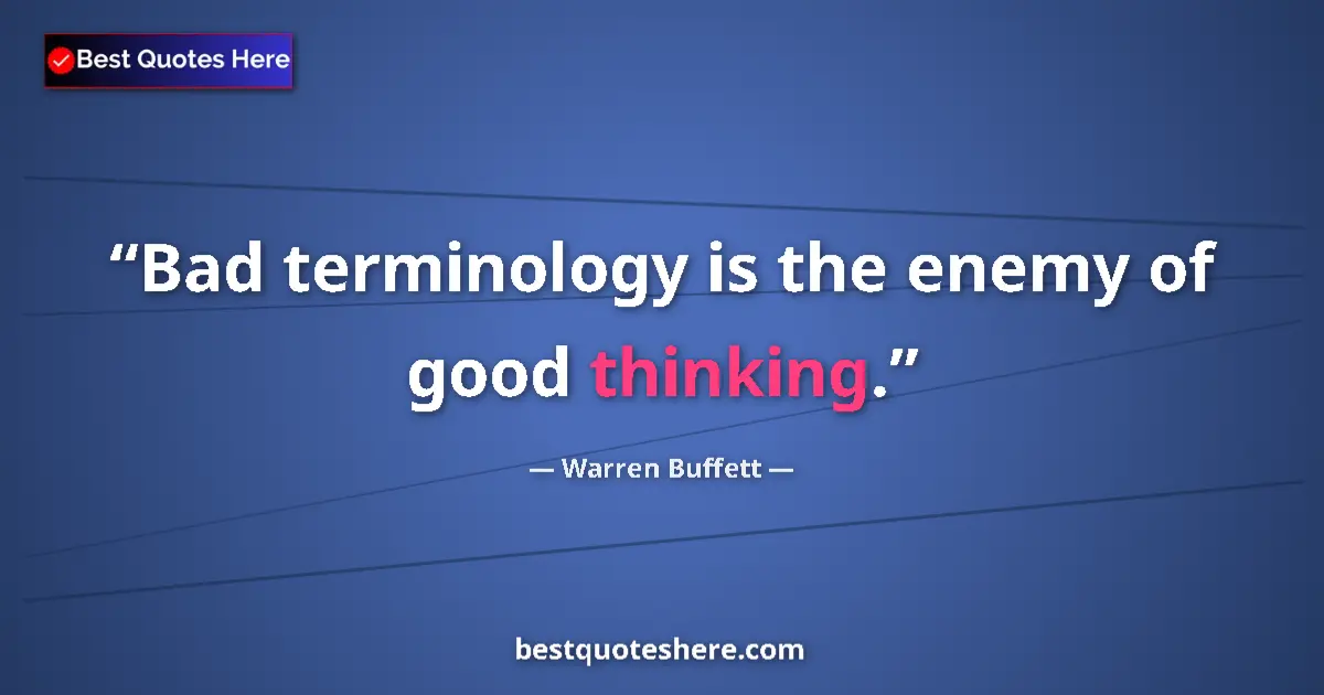 Quote by Warren Buffett: Bad terminology is the enemy of good thinking....