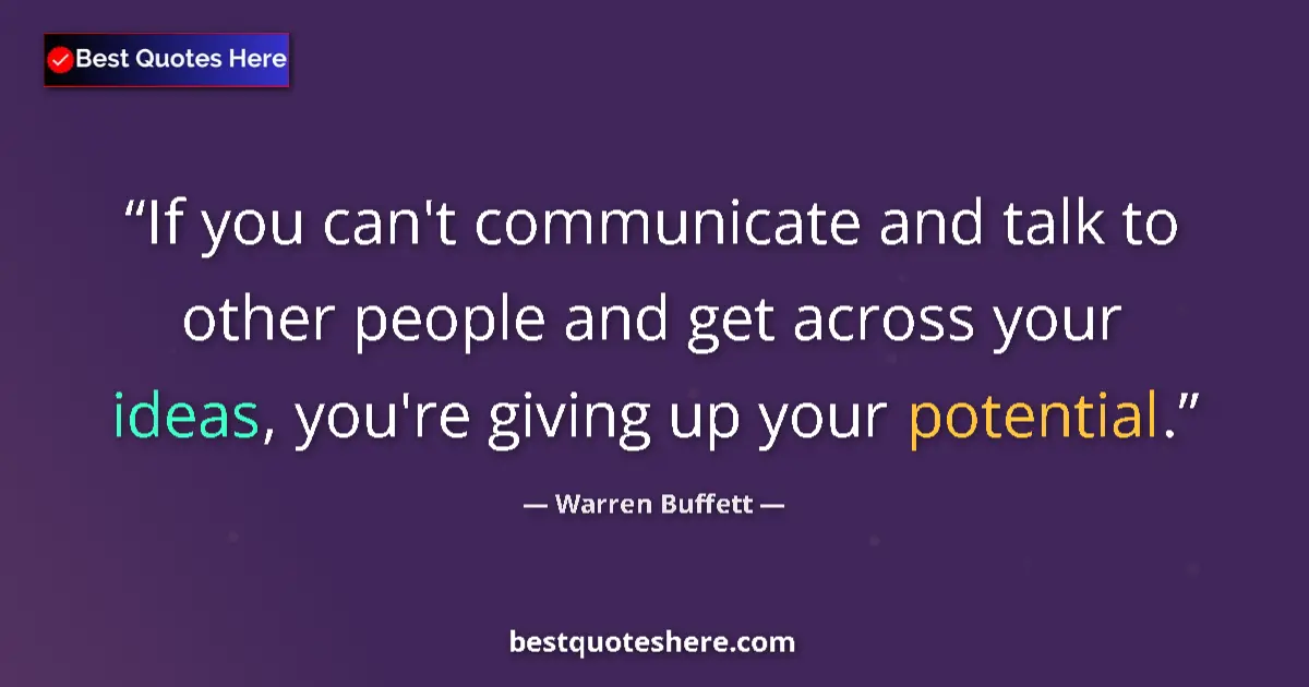 Quote by Warren Buffett: If you can't communicate and talk to other people and get across your ideas, you're giving up your p...