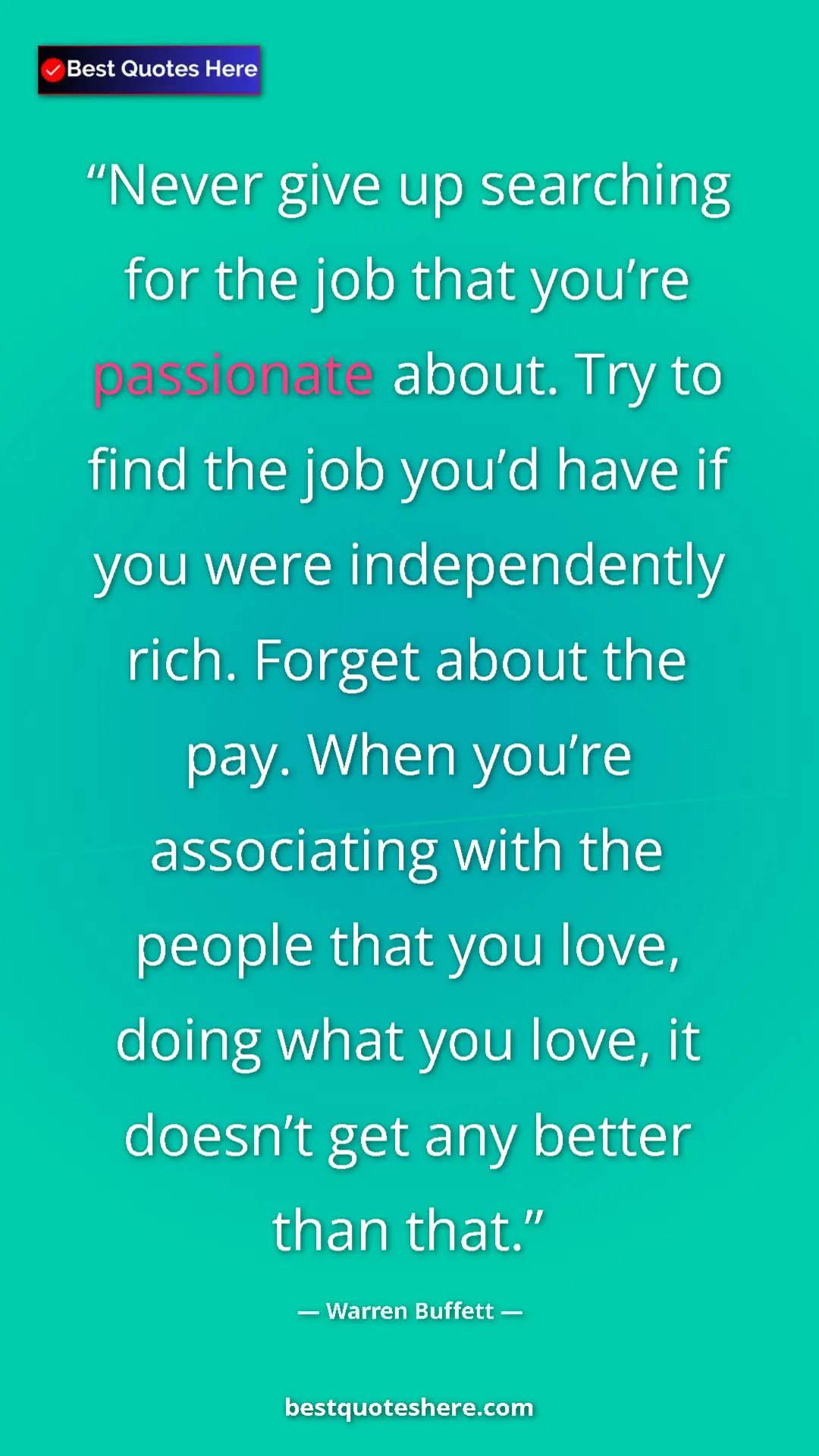 Warren Buffett Quote Card: "Never give up searching for the job that you’re passionate..." Pinterest quote poster by Warren Buffett: "Never give up searching for the job that you’re passionate..."