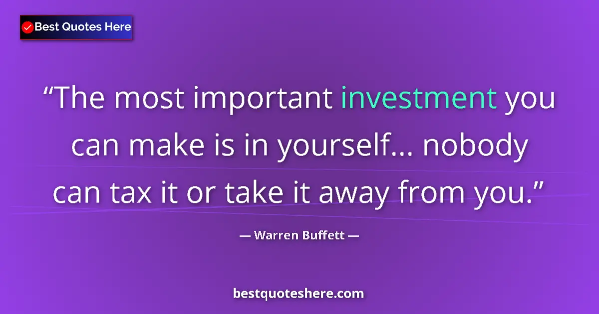 Quote by Warren Buffett: The most important investment you can make is in y