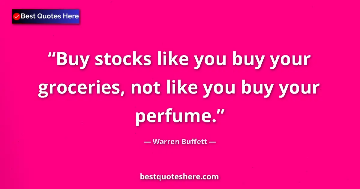 Quote by Warren Buffett: Buy stocks like you buy your groceries, not like you buy your perfume....