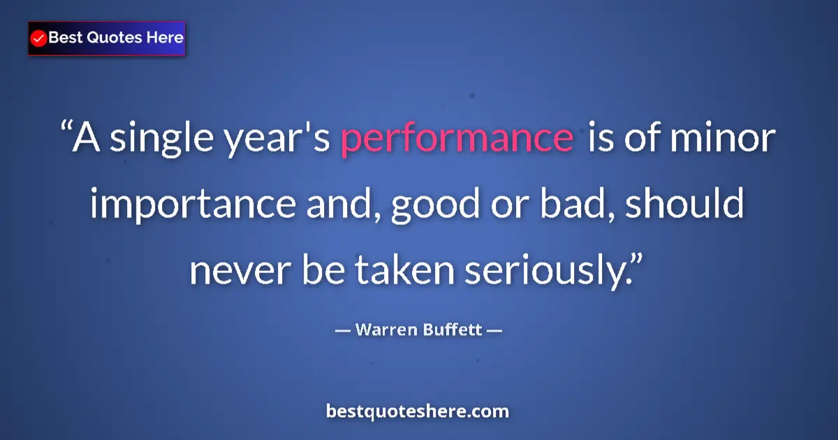 Quote by Warren Buffett: A single year's performance is of minor importance