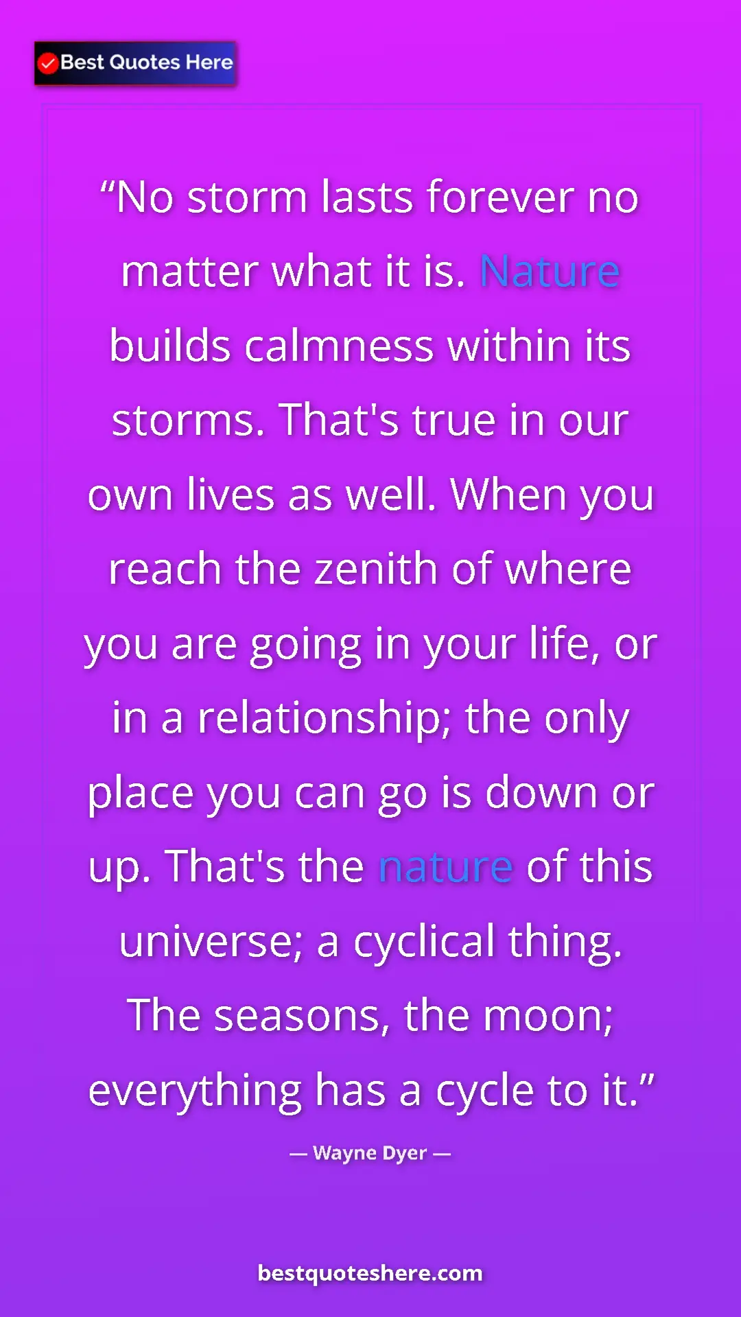 Wayne Dyer Quote Card: "No storm lasts forever no matter what it is. Nature builds..." Pinterest quote poster by Wayne Dyer: "No storm lasts forever no matter what it is. Nature builds..."