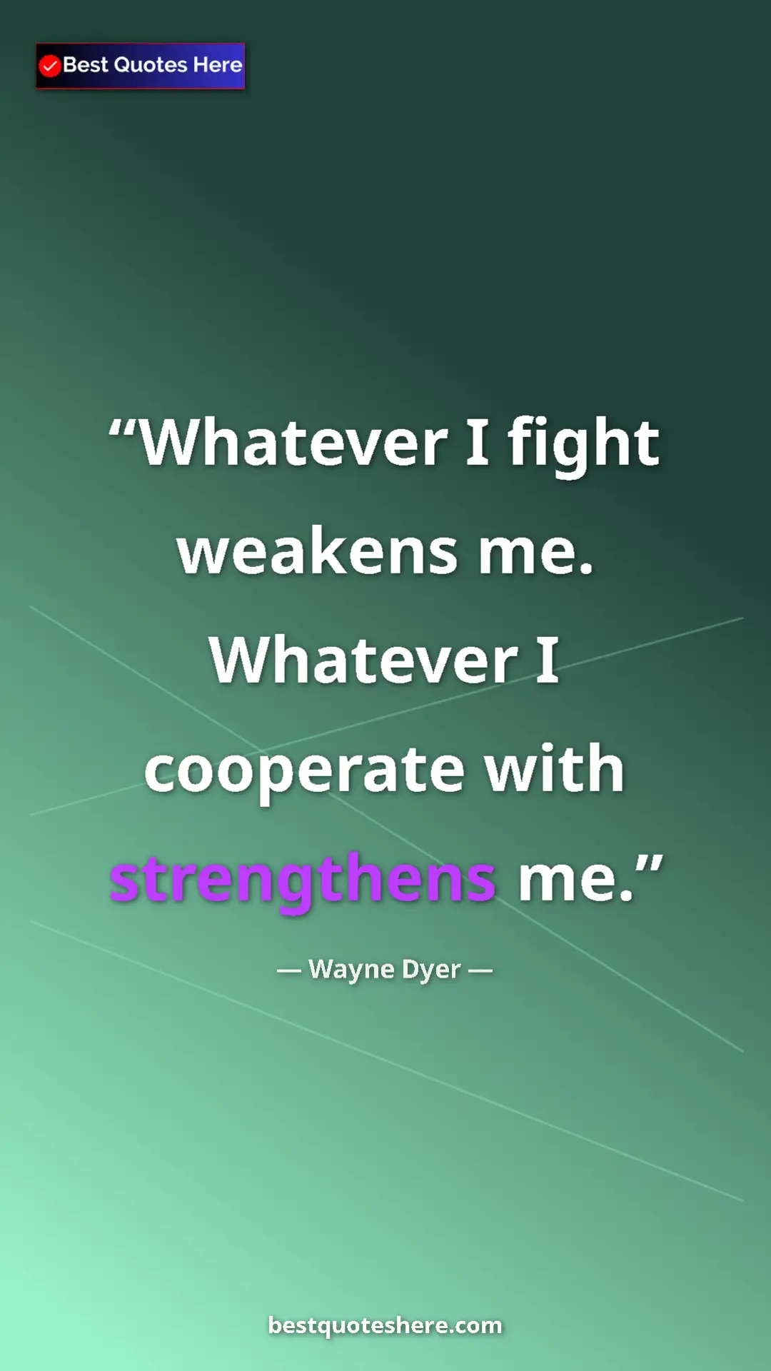 Wayne Dyer Quote Card: "Whatever I fight weakens me. Whatever I cooperate with stren" Pinterest quote poster by Wayne Dyer: "Whatever I fight weakens me. Whatever I cooperate with stren"