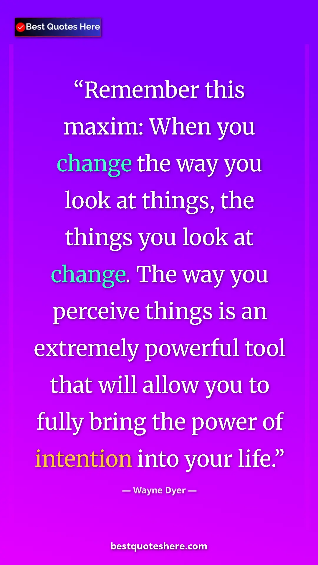 Pinterest quote poster by Wayne Dyer: "Remember this maxim: When you change the way you look at thi"