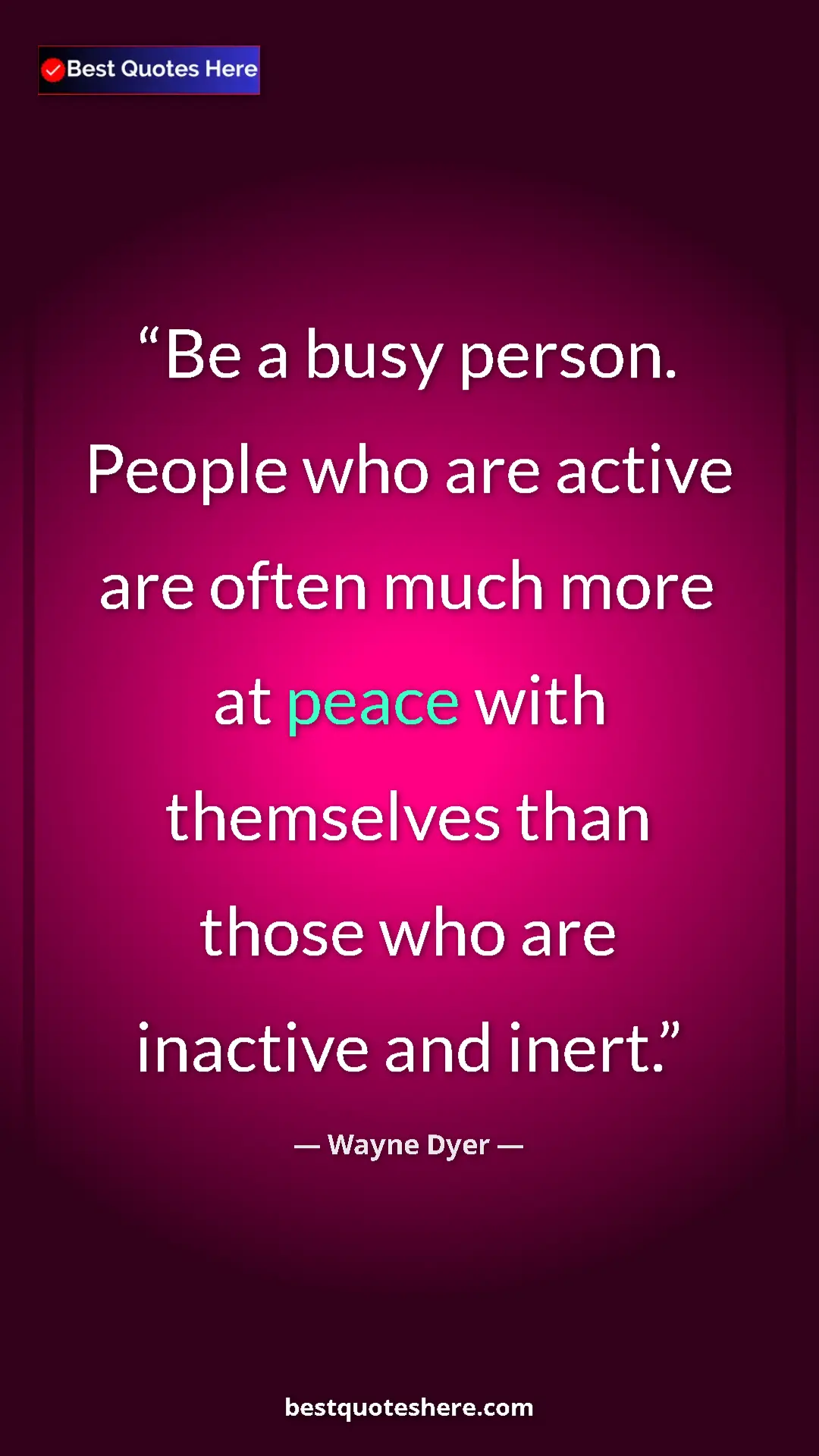 Pinterest quote poster by Wayne Dyer: "Be a busy person. People who are active are often much more..."