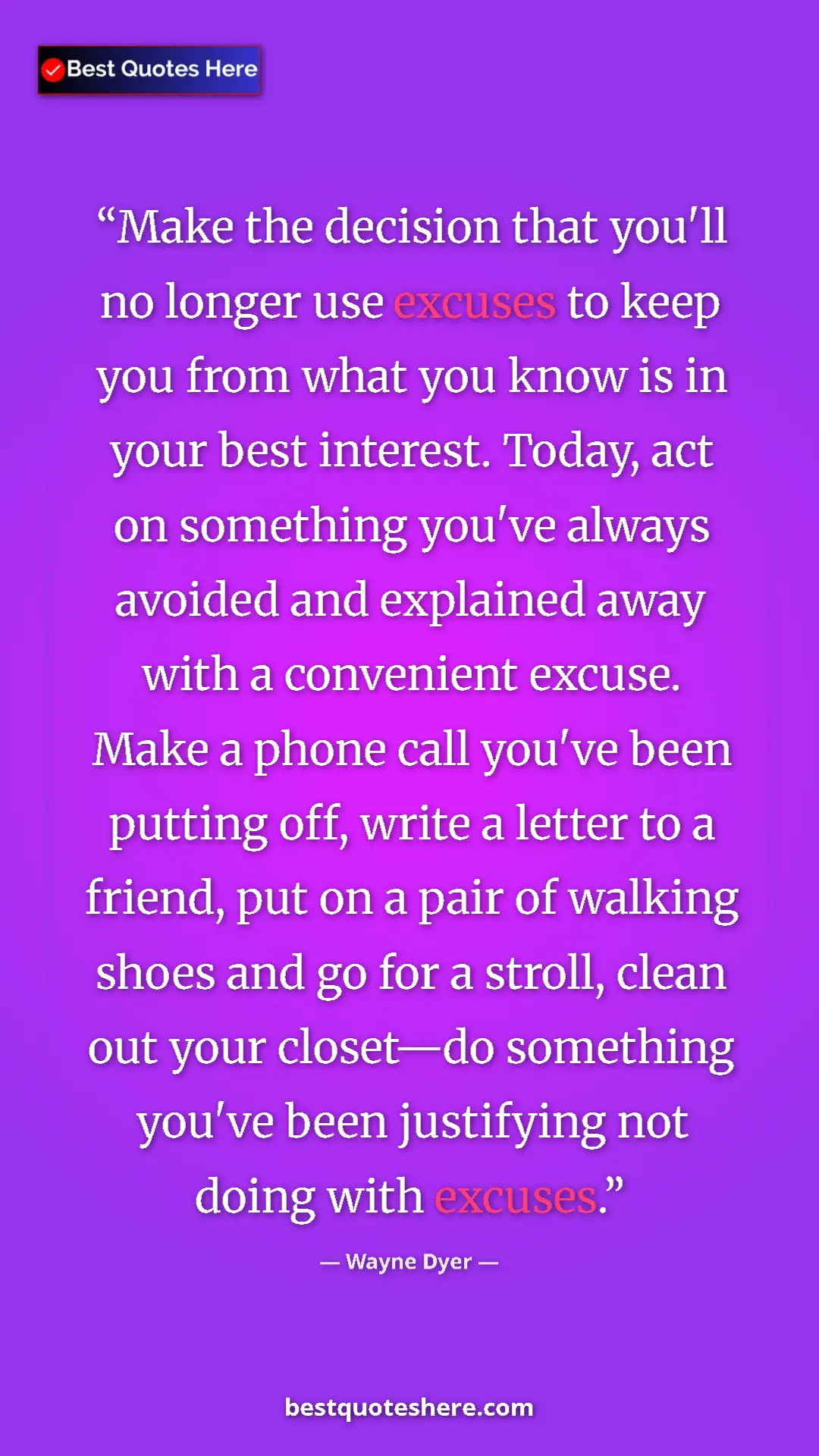 Wayne Dyer Quote Card: "Make the decision that you'll no longer use excuses to keep..." Pinterest quote poster by Wayne Dyer: "Make the decision that you'll no longer use excuses to keep..."