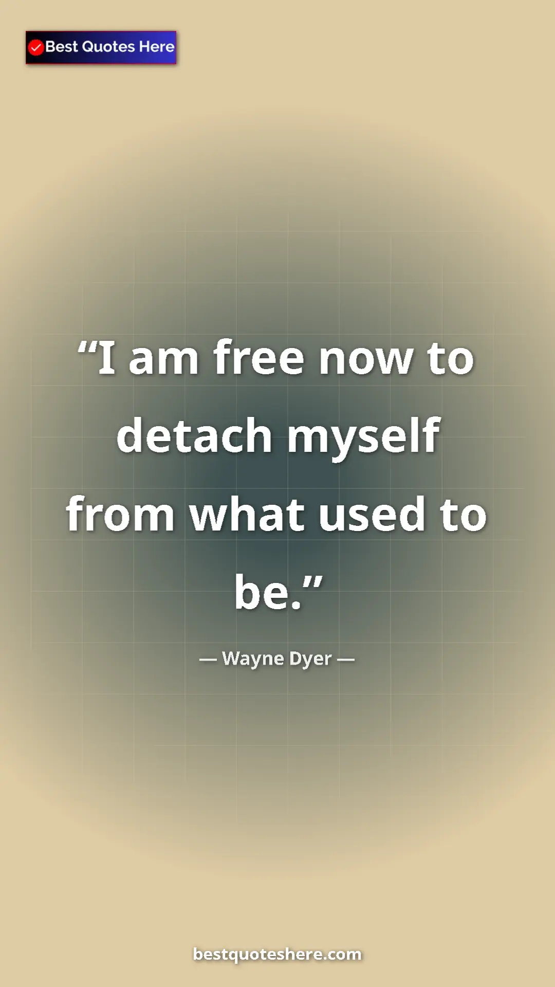 Pinterest quote poster by Wayne Dyer: "I am free now to detach myself from what used to be."