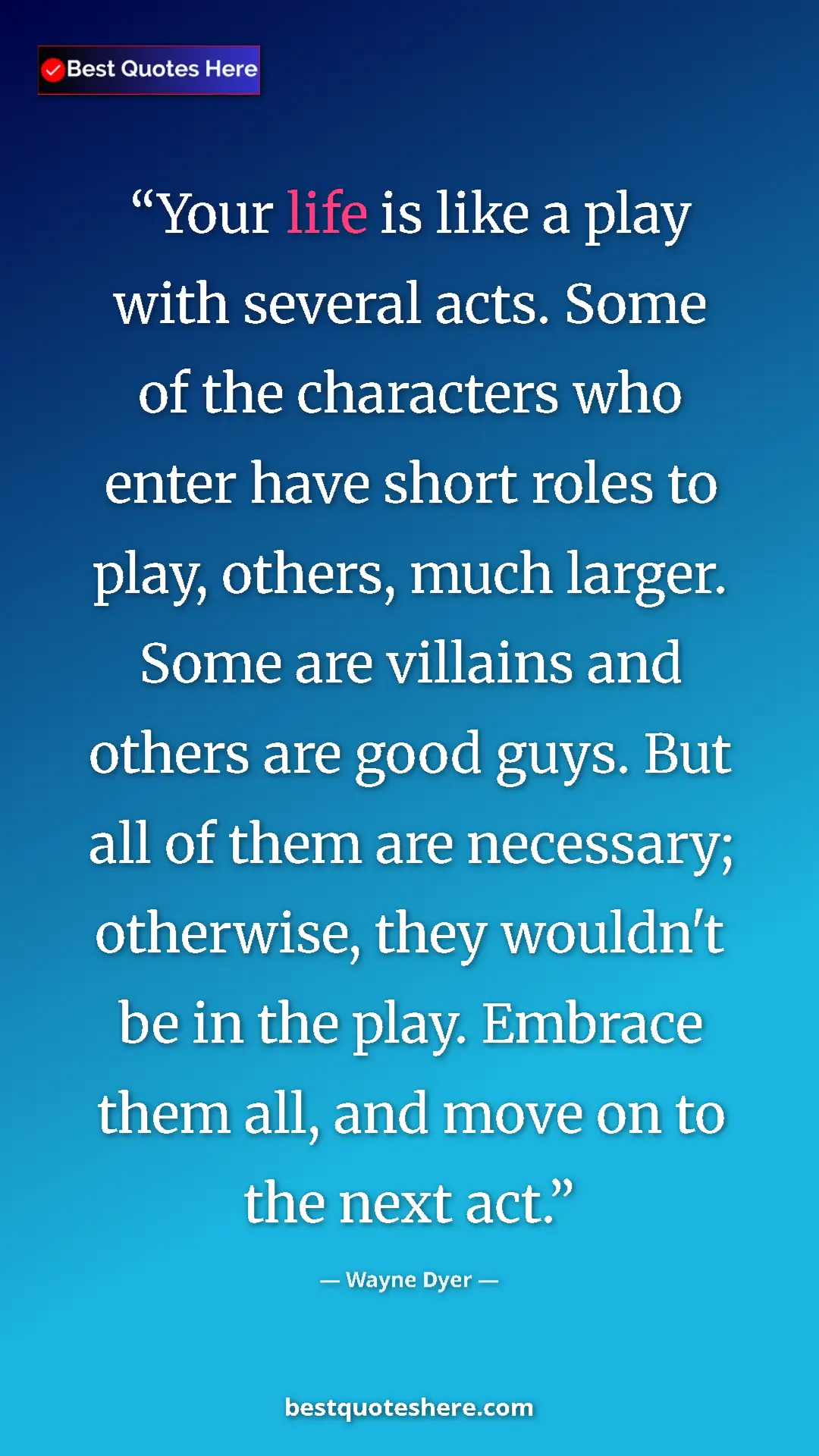 Wayne Dyer Quote Card: "Your life is like a play with several acts. Some of the..." Pinterest quote poster by Wayne Dyer: "Your life is like a play with several acts. Some of the..."