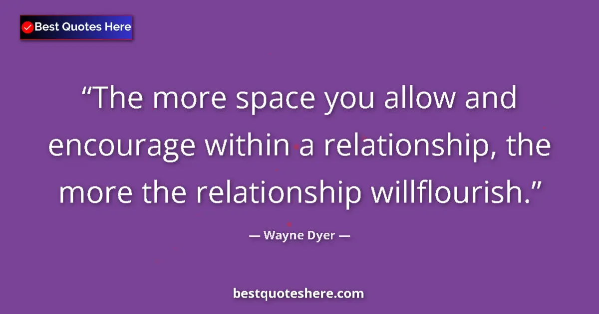 Wayne Dyer quote: "The more space you allow and encourage within a..."