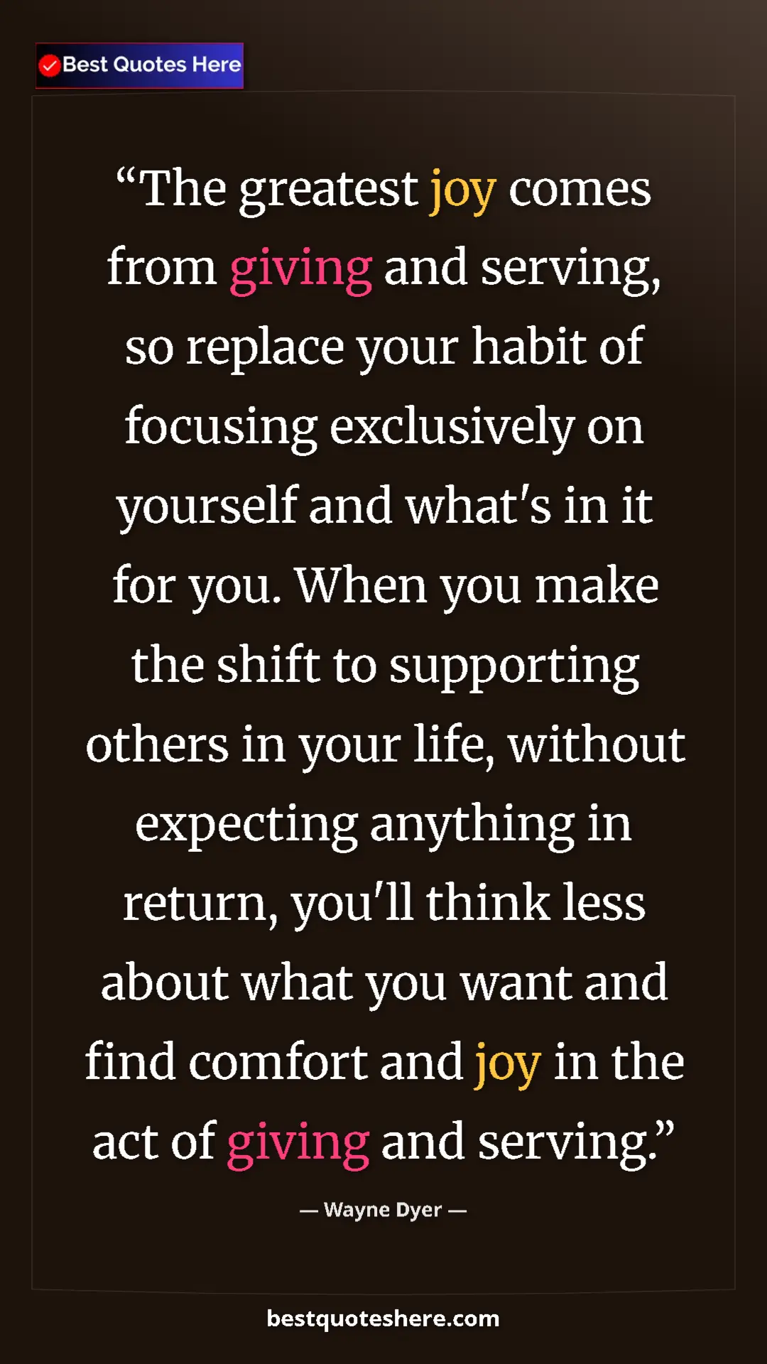 Wayne Dyer Quote Card: "The greatest joy comes from giving and serving, so replace y" Pinterest quote poster by Wayne Dyer: "The greatest joy comes from giving and serving, so replace y"
