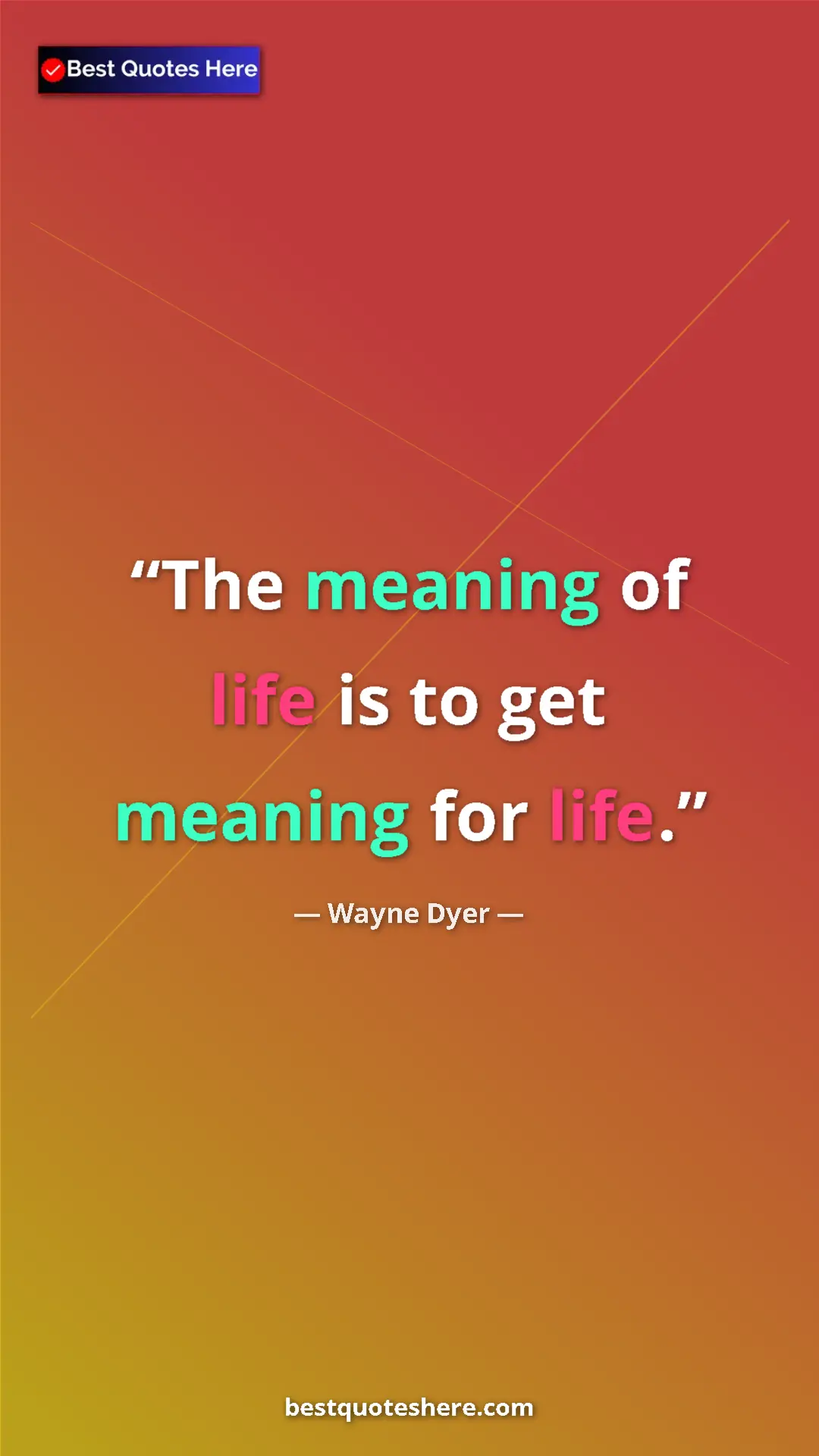 Pinterest quote poster by Wayne Dyer: "The meaning of life is to get meaning for life."