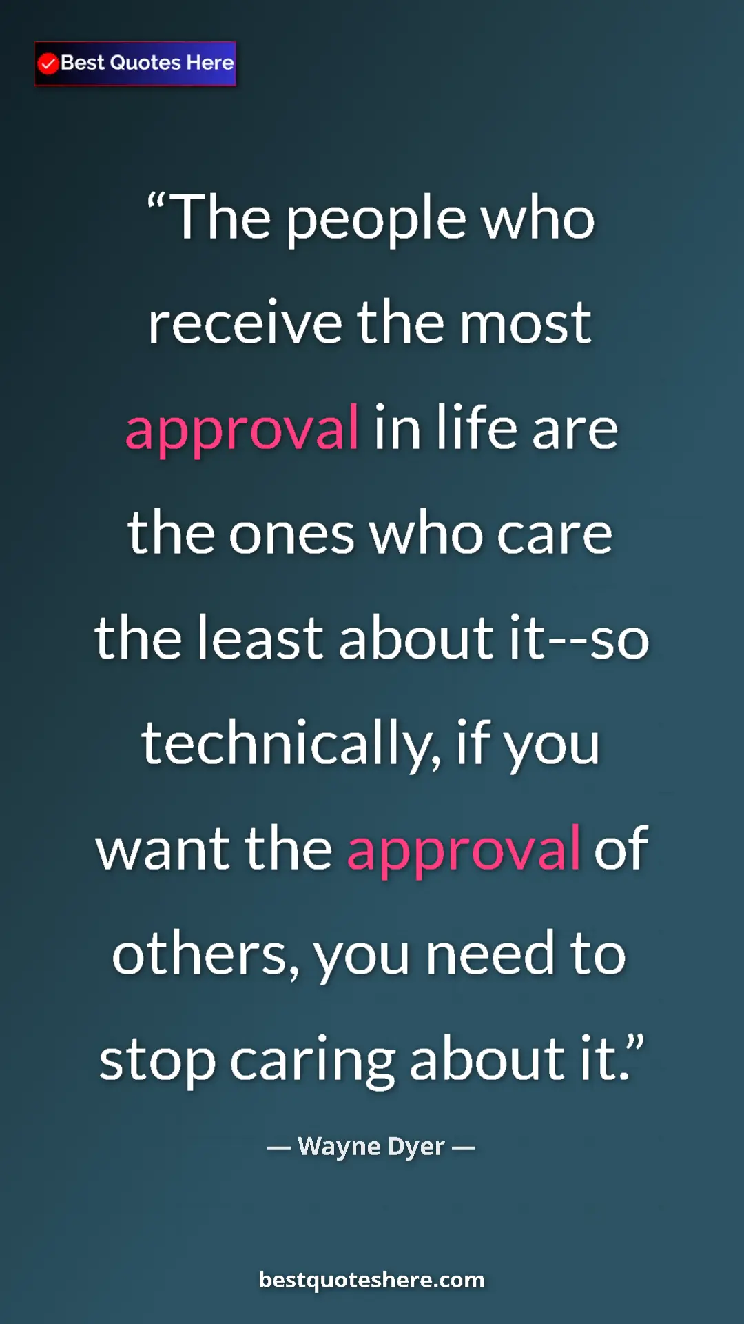 Pinterest quote poster by Wayne Dyer: "The people who receive the most approval in life are the..."