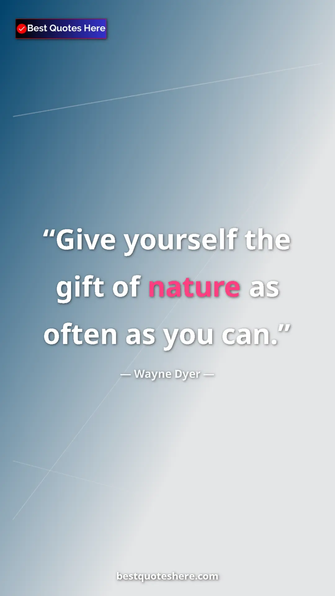Pinterest quote poster by Wayne Dyer: "Give yourself the gift of nature as often as you can."