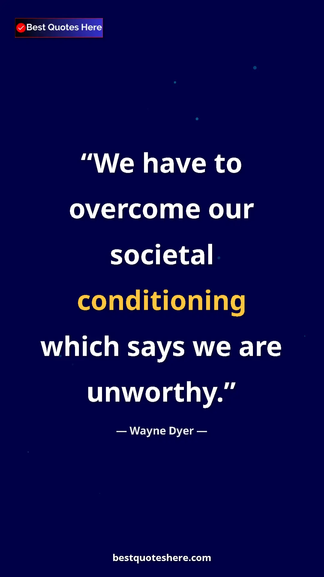 Pinterest quote poster by Wayne Dyer: "We have to overcome our societal conditioning which says we..."