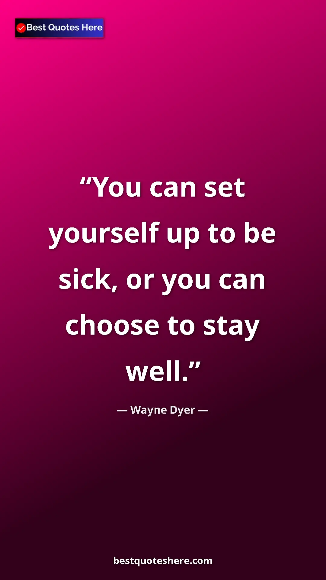 Pinterest quote poster by Wayne Dyer: "You can set yourself up to be sick, or you can choose to..."