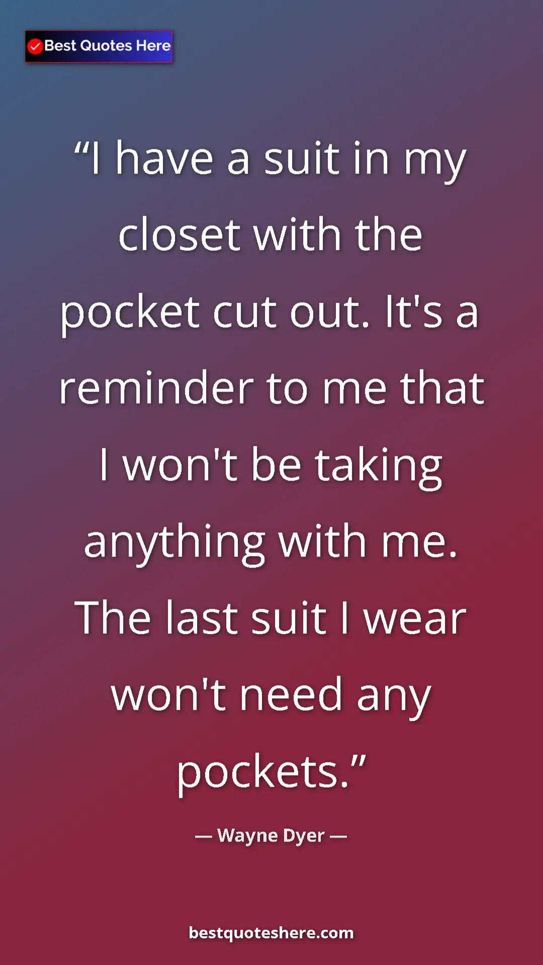 Pinterest quote poster by Wayne Dyer: "I have a suit in my closet with the pocket cut out. It's a..."
