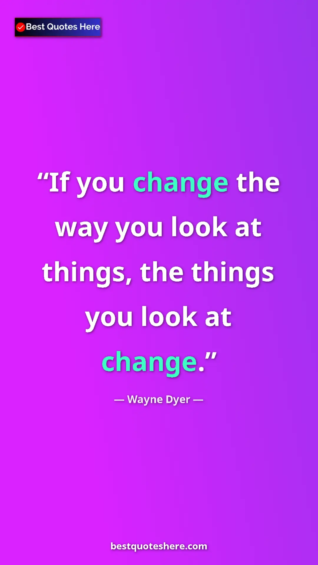 Pinterest quote poster by Wayne Dyer: "If you change the way you look at things, the things you..."