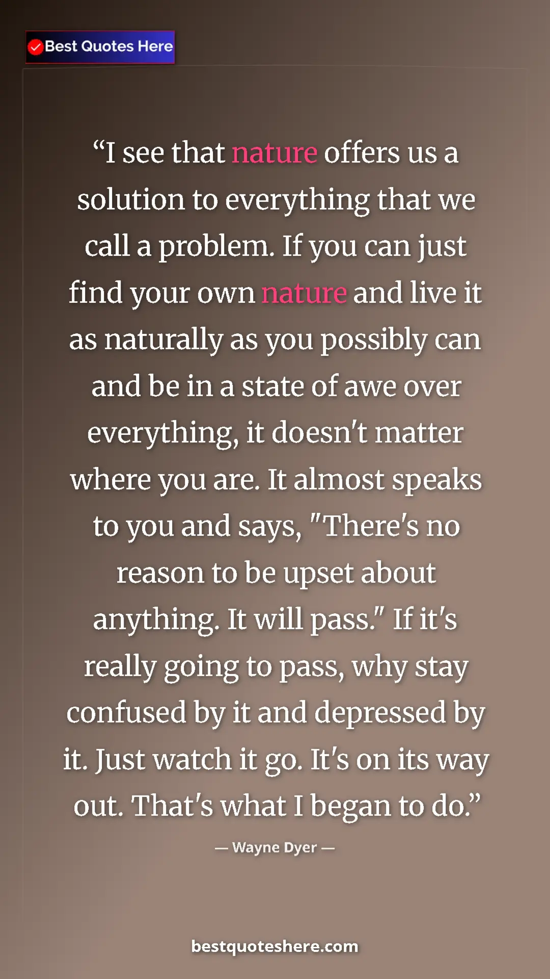 Pinterest quote poster by Wayne Dyer: "I see that nature offers us a solution to everything that..."