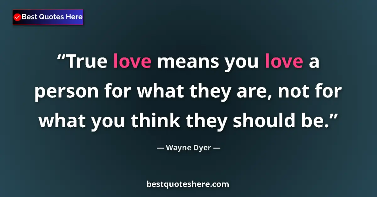 Quote by Wayne Dyer: True love means you love a person for what they ar