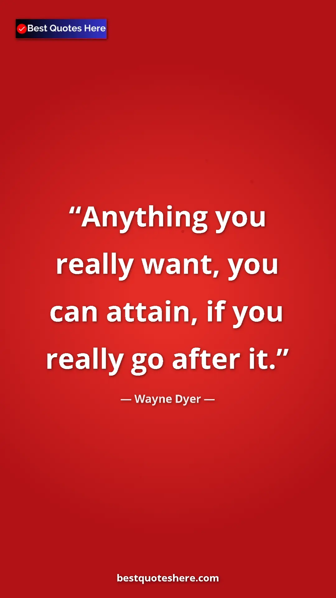 Pinterest quote poster by Wayne Dyer: "Anything you really want, you can attain, if you really go..."
