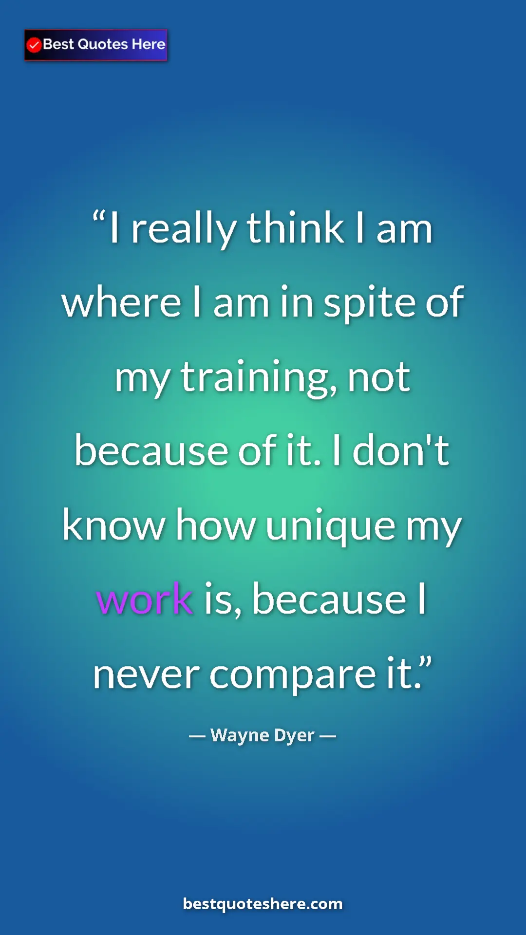 Pinterest quote poster by Wayne Dyer: "I really think I am where I am in spite of my training, not "