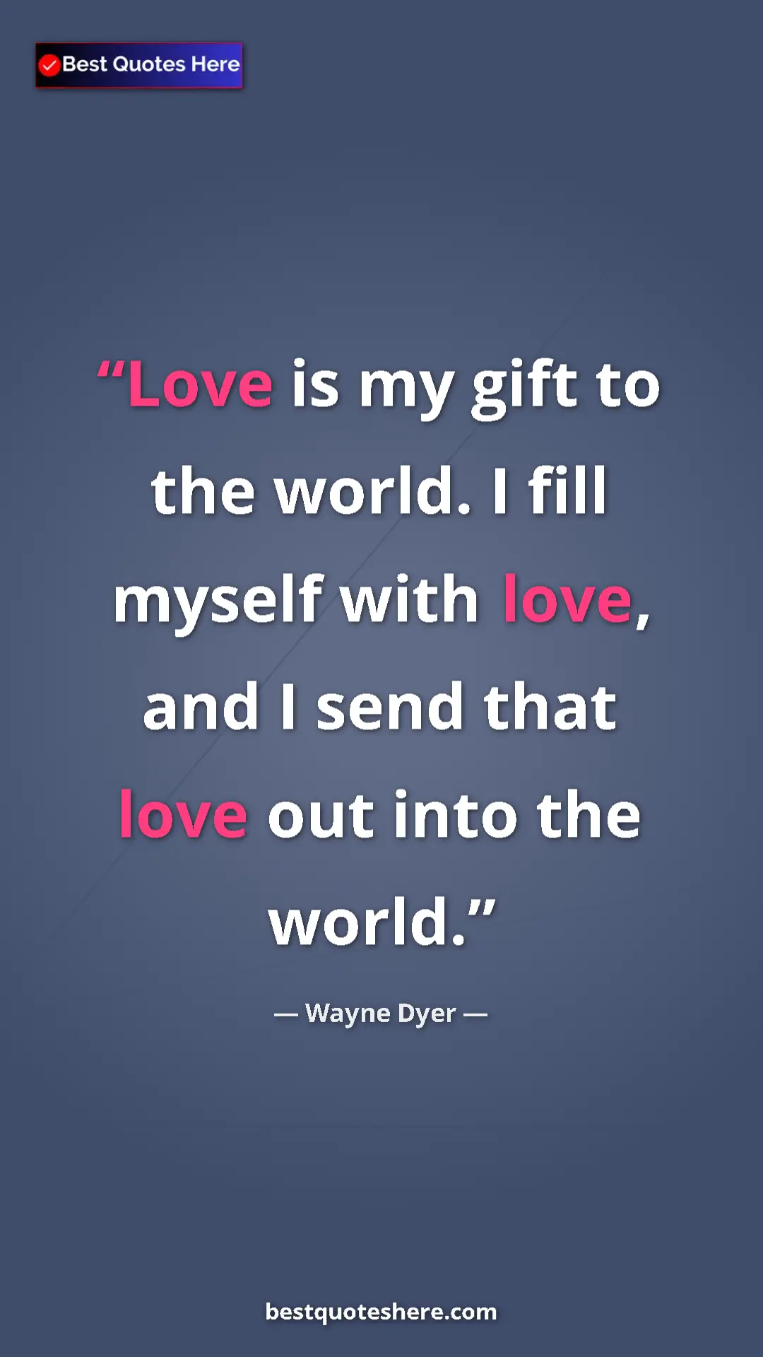 Pinterest quote poster by Wayne Dyer: "Love is my gift to the world. I fill myself with love, and..."