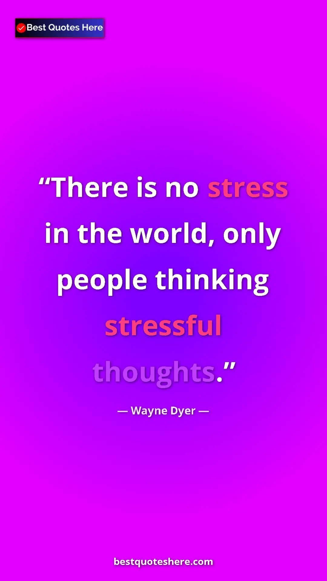 Pinterest quote poster by Wayne Dyer: "There is no stress in the world, only people thinking stress"
