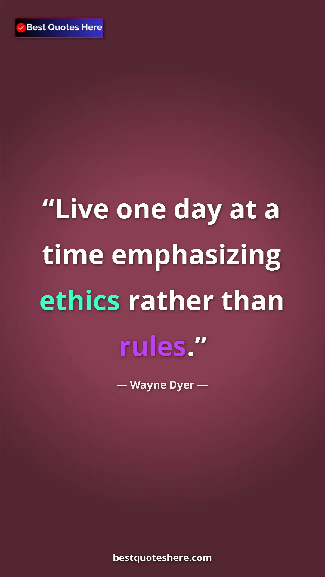 Pinterest quote poster by Wayne Dyer: "Live one day at a time emphasizing ethics rather than rules."