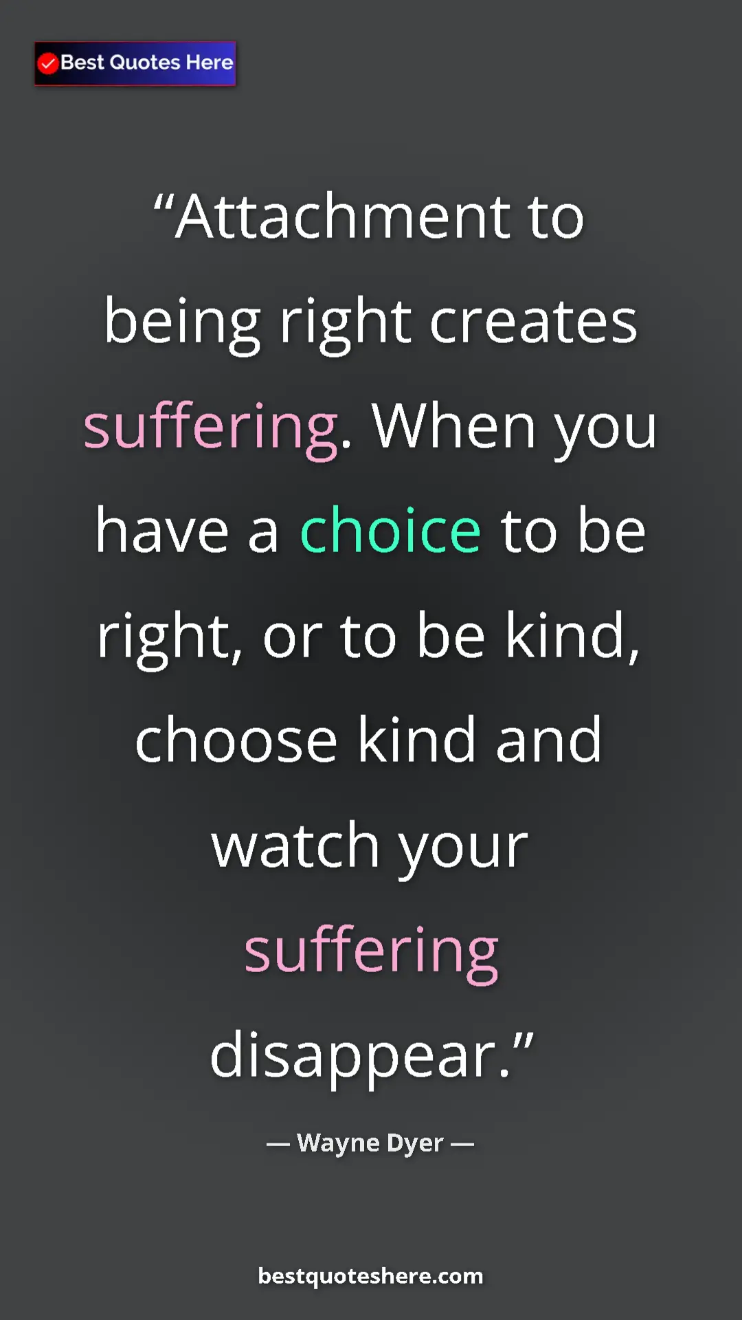 Pinterest quote poster by Wayne Dyer: "Attachment to being right creates suffering. When you have..."