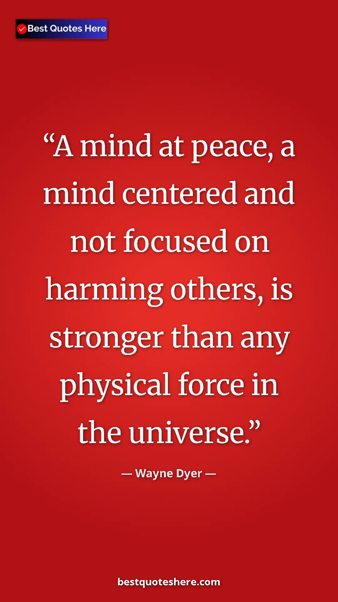Pinterest quote poster by Wayne Dyer: "A mind at peace, a mind centered and not focused on harming..."