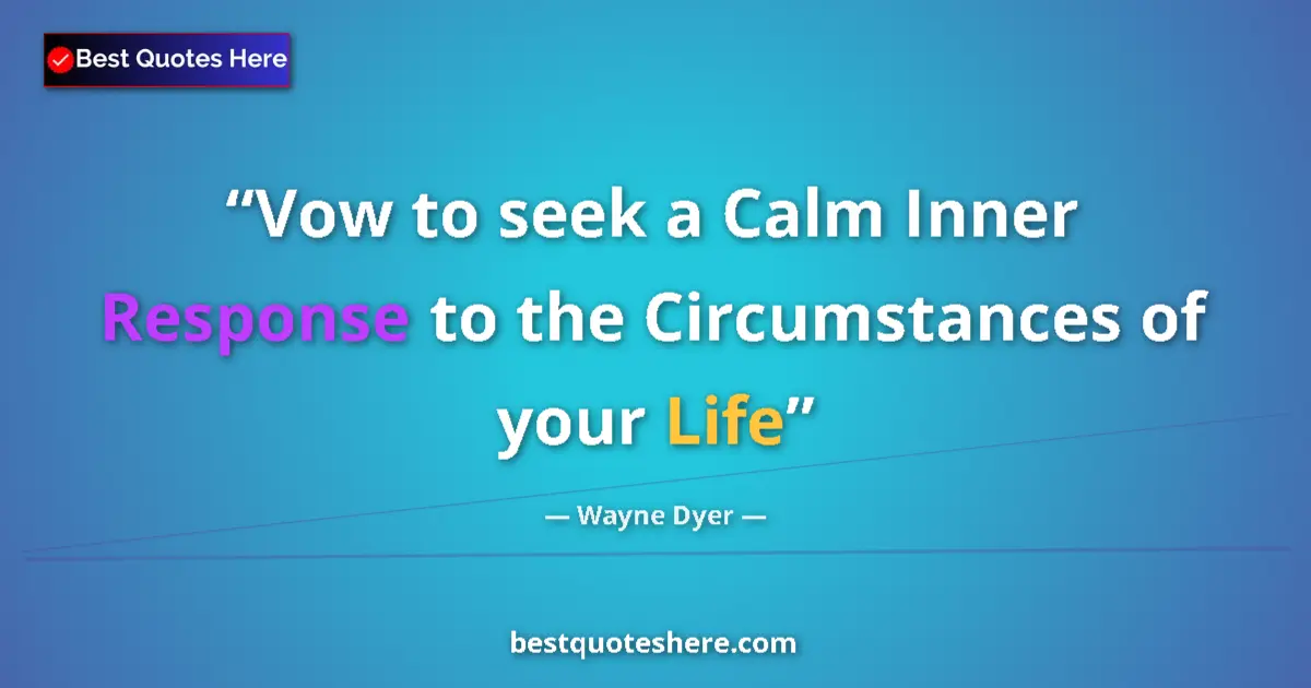 Quote by Wayne Dyer: Vow to seek a Calm Inner Response to the Circumsta