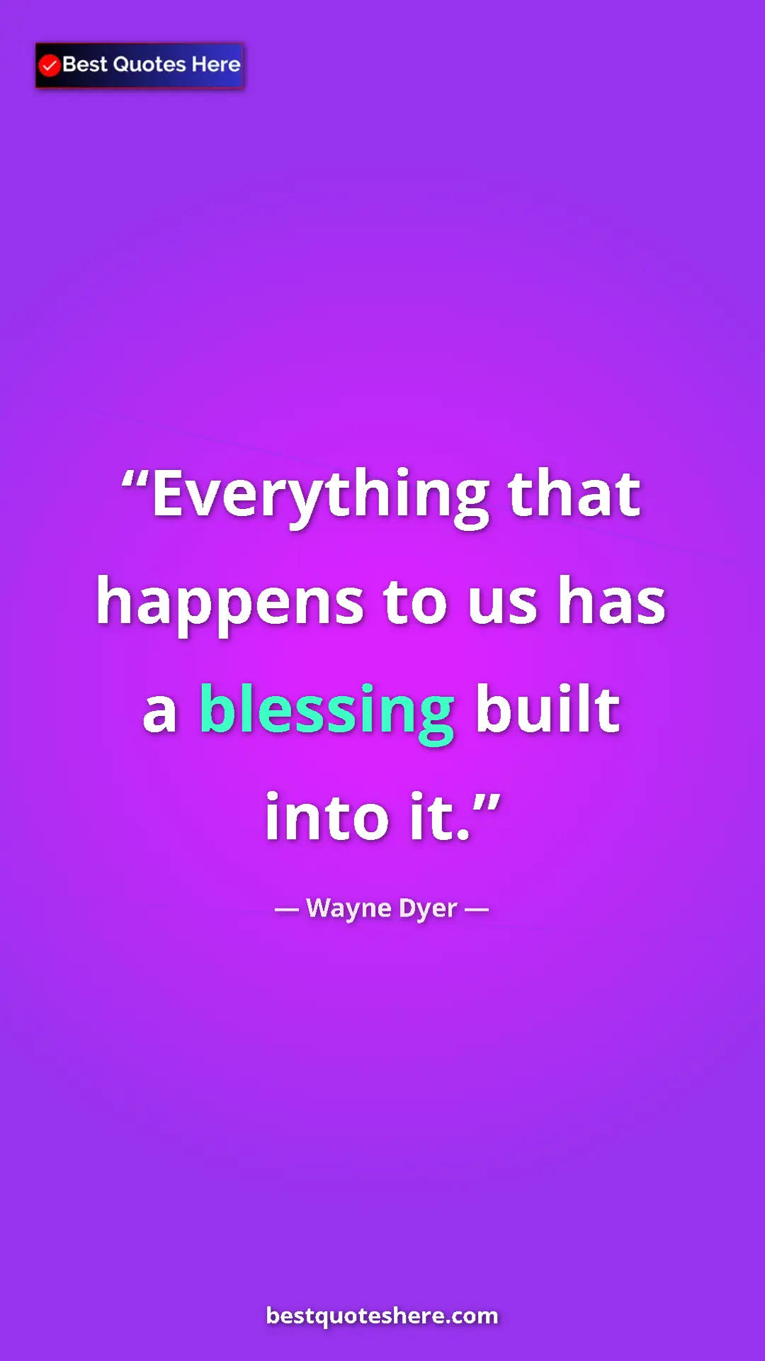Pinterest quote poster by Wayne Dyer: "Everything that happens to us has a blessing built into it."