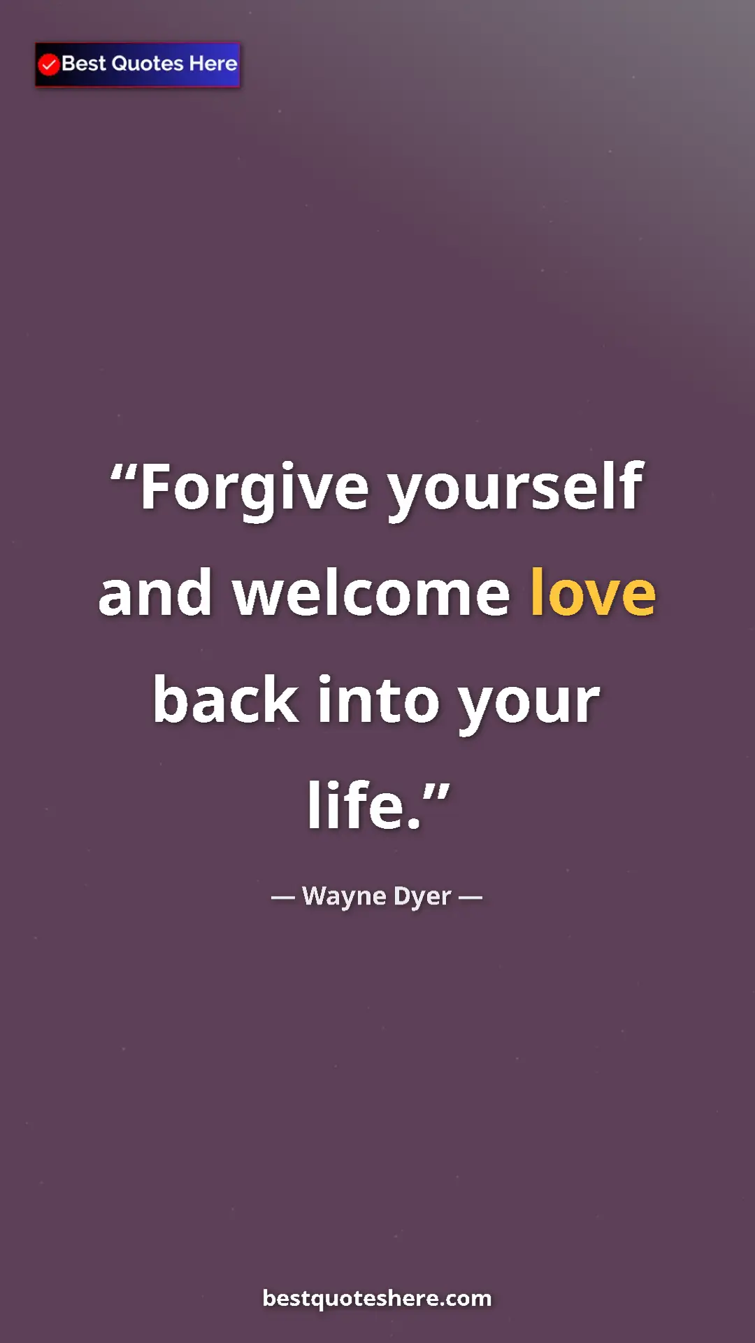 Pinterest quote poster by Wayne Dyer: "Forgive yourself and welcome love back into your life."
