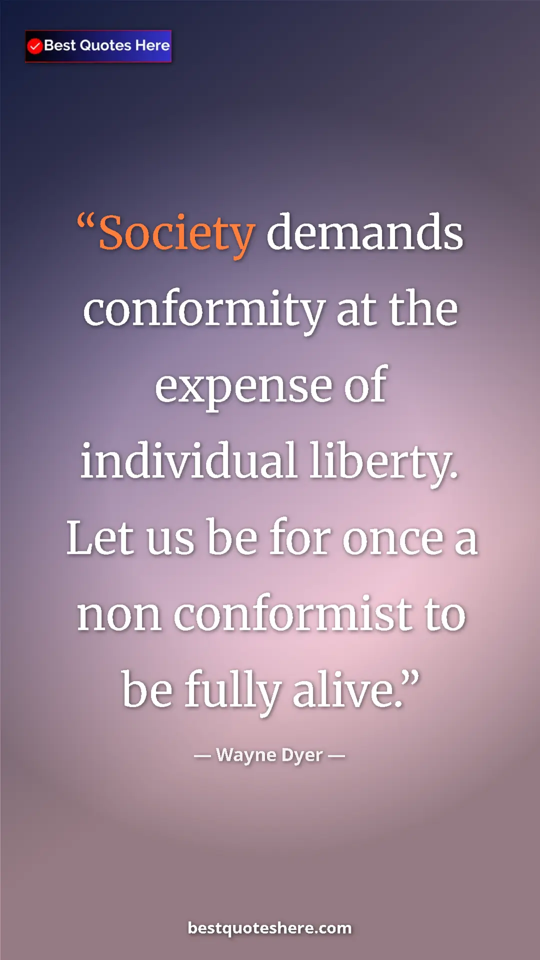 Pinterest quote poster by Wayne Dyer: "Society demands conformity at the expense of individual..."